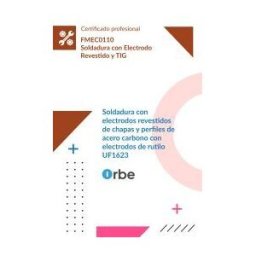 Orbe Uf1623: Soldadura Con Electrodos Revestidos De Chapas Y Perfiles De Acero Carbono Con Electrodos De Rutilo (mf0099_2) Fmec0110