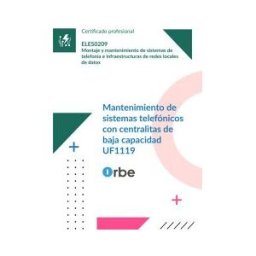 Orbe (uf1119/mf0599_2). Mantenimiento De Sistemas Telefónicos Con Centralitas De Baja Capacidad. Eles0209