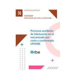 Orbe (uf0588/mf0096_2). Procesos Auxiliares De Fabricación En El Mecanizado Por Corte Y Conformado. Fmeh0209