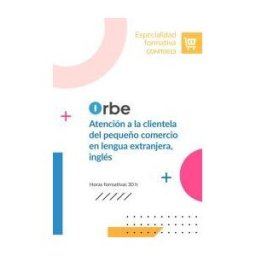 Orbe (comt0013). Atención A La Clientela Del Pequeño Comercio En Lengua Extranjera, Inglés