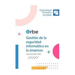 Orbe Ifct050po. Gestión De La Seguridad Informática En La Empresa