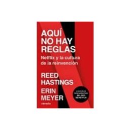 Penguin Random House Grupo Editorial Aquí no hay reglas. Netflix y la cultura de la reinvención