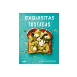 Naturart S.a. exquisitas tostadas: mas de setenta recetas de cosas deliciosas sobre