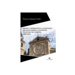 Unidad Para La Distribucion Del Libro S.l. Música y músicos en la colegiata de Santa María la Mayor de Talavera de la Reina (1800-1851)