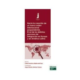 Centro de Estudios Financieros, S.L. Hacia La Creación De Un Nuevo Orden Internacional Pospandemia. El Rol De Los Distintos Procesos De Integración En Europa Y En