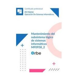 Orbe Mf0958_2: Mantenimiento Del Subsistema Lógico De Sistemas Informáticos (uf1351 - Uf1352) Ifct0210