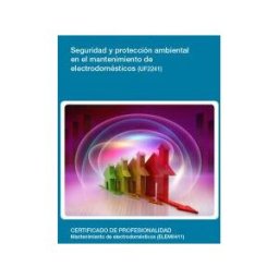 Editorial Elearning Seguridad Y Protección Ambiental En El Mantenimiento De Electrodomésticos (uf2241). Certificado De Profesionalidad Mantenimiento De
