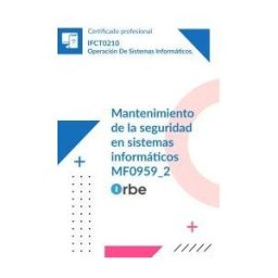 Orbe Mf0959_2: Mantenimiento De La Seguridad En Sistemas Informáticos (uf1353 - Uf1354) Ifct0210