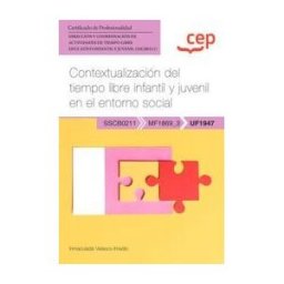 EDITORIAL CEP Manual. Contextualización Del Tiempo Libre Infantil Y Juvenil En El Entorno Social ( Uf1947 / Mf1869_3 ). Certificados De Profesionalidad.