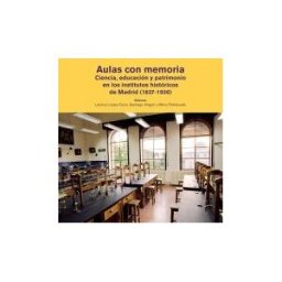 Doce Calles Aulas Con Memoria. Ciencia, Educación Y Patrimonio En Los Institutos Históricos De Madrid (1837-1936)