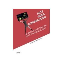 Libargo Arte, Vídeo Y Comunicación: Docencia E Investigación En Lo Transdisciplinar