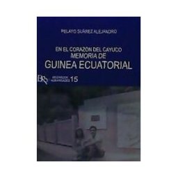 MERCURIO EDITORIAL Memoria De Guinea Ecuatorial. En El Corazon Del Cayuco