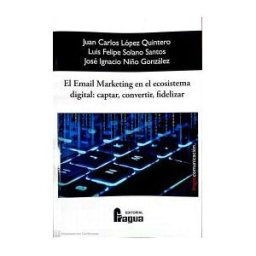 Editorial Fragua El Email Marketing En El Ecosistema Digital: Captar, Convertir Y Fidelizar