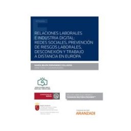 Editorial Aranzadi Relaciones Laborales E Industria Digital: Redes Sociales, Prevención De Riesgos Laborales, Desconexión Y Trabajo A Distancia En Europa