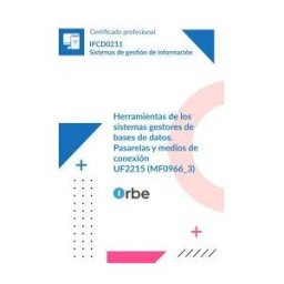 Orbe Uf2215: Herramientas De Los Sistemas Gestores De Bases De Datos. Pasarelas Y Medios De Conexión (mf0966_3) Ifcd0211