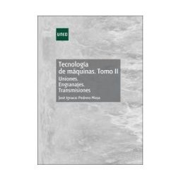 UNED Tecnología De Máquinas. Tomo Ii. Uniones. Engranajes. Transmisiones
