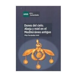 UNED Dones Del Cielo. Abeja Y Miel En El Mediterráneo Antiguo
