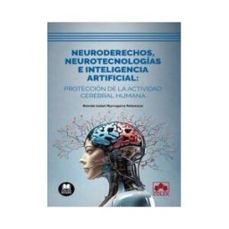 Colex Neuroderechos, Neurotecnologías E Inteligencia Artificial: Protección De La Actividad Cerebral Humana