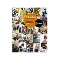 Editorial Gustavo Gili, S.L. Profesión Moda Guía De Las 55 Carreras Profesionales Con Más Futuro En El Mundo De La Moda