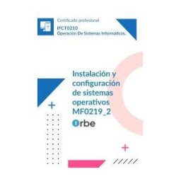 Orbe Mf0219_2: Instalación Y Configuración De Sistemas Operativos (uf0852 - Uf0853)