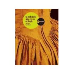 Editorial Gustavo Gili, S.L. La Moda De Los Siglos Xvii-xviii En Detalle