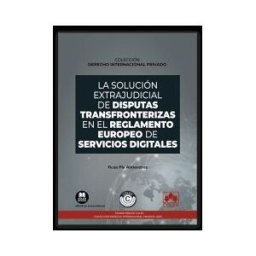 Colex La Solución Extrajudicial De Disputas Transfronterizas En El Reglamento Europeo De Servicios Digitales: Colección derecho