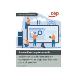 EDITORIAL CEP Manual. Iniciación A La Informática Y Competencias Digitales Básicas Para El Empleo (fcoi14). Especialidades Formativas