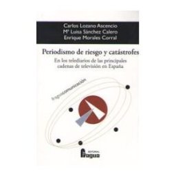 Editorial Fragua Periodismo De Riesgo Y Catástrofes. En Los Telediarios De Las Principales Cadenas De Televisión En España.
