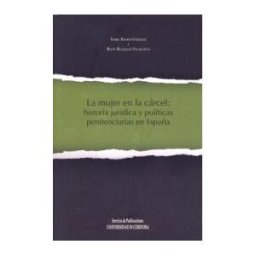 UCOPress, Editorial Universidad de Córdoba La Mujer En La Cárcel: Historia Jurídica Y Políticas Penitenciarias En España