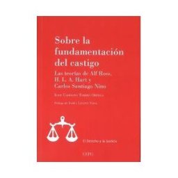 Centro de Estudios Politicos y Constitucionales Sobre La Fundamentación Del Castigo: Las Teorías De Alf Ross, H.l.a. Hart Y Carlos Santiago Nino