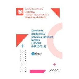 Orbe Uf0083: Diseño De Productos Y Servicios Turísticos Locales (mf1075_3) Hoti0108