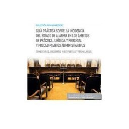 Aranzadi-thomson Reuters Guía Práctica Sobre La Incidencia Del Estado De Alarma En Los ámbitos De Práctica Jurídica Y Procesal Y