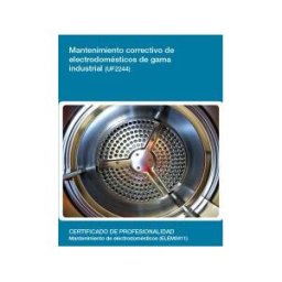 Editorial Elearning Mantenimiento Correctivo De Electrodomésticos De Gama Industrial (uf2244). Certificado De Profesionalidad Mantenimiento De