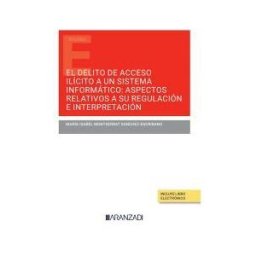 Aranzadi Thomson Reuters Delito De Acceso Ilícito A Un Sistema Informático: Aspectos Relativos A Su Regulación E Interpretación