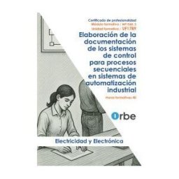 Orbe Uf1789: Elaboración De La Documentación De Los Sistemas De Control Para Procesos Secuenciales En Sistemas De Automatización