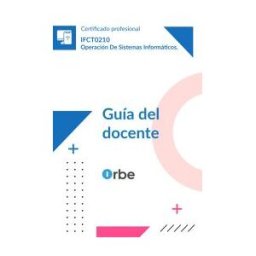 Orbe Guía Del Docente. Ifct0210 Operación De Sistemas Informáticos