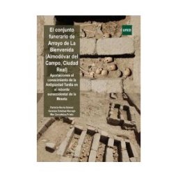 UNED El Conjunto Funerario De Arroyo De La Bienvenida (almodóvar Del Campo, Ciudad Real) Aportaciones Al Conocimiento De La Antigedad