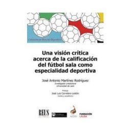 Editorial Reus S.A. Una Visión Crítica Acerca De La Calificación Del Fútbol Sala Como Especialidad Deportiva