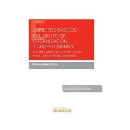 Aranzadi Thomson Reuters Aspectos Básicos Del Delito De Organización Y Grupo Criminal. Diez Años De Su Tipificación En El Código Penal