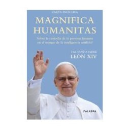 Ediciones Palabra, S.A. Magnifica Humanitas: Sobre La Custodia De La Persona Humana En El Tiempo De La Inteligencia Artificial