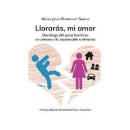 Rodríguez García, María Jesús Llorarás, Mi Amor: Decálogo útil Para Hombres En Proceso De Separación O Divorcio