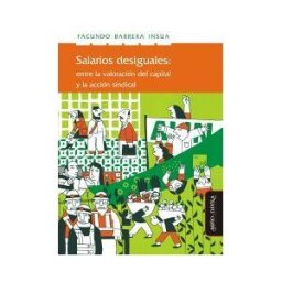 Miño y Dávila Editores Salarios Desiguales: Entre La Valoración Del Capital Y La Acción Sindical