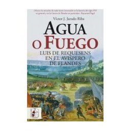 Desperta Ferro Ediciones Agua O Fuego. Luis De Requesens En El Avispero De Flandes