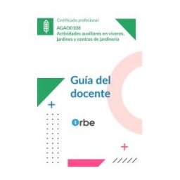 Orbe Guía Del Docente. Agao0108 Actividades Auxiliares En Viveros, Jardines Y Centros De Jardinería