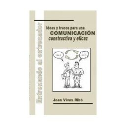 Bubok Publishing S.L. Entrenando Al Entrenador. Ideas Y Trucos Para Una Comunicación Constructiva Y Eficaz