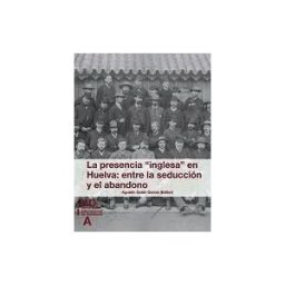 Universidad Internacional de Andalucía La Presencia ""inglesa"" En Huelva: Entre La Seducción Y El Abandono