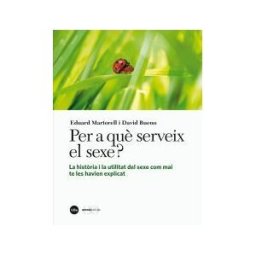 Publicacions i Edicions de la Universitat de Barcelona Per A Qu Serveix El Sexe? La Histria I La Utilitat Del Sexe Com Mai Te Les Havien Explicat