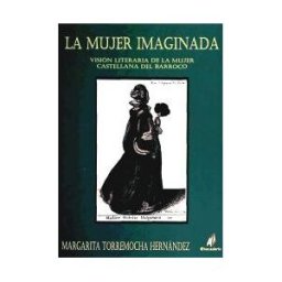 Abecedario La Mujer Imaginada Visión Literaria De La Mujer Castellana Del Barroco