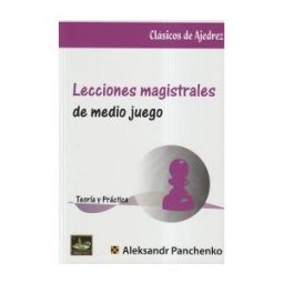 EDITORIAL CHESSY Lecciones Magistrales De Medio Juego