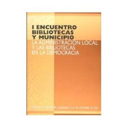 Ministerio de Educación, Cultura y Deporte. área de I Encuentro Bibliotecas Y Municipio. La Administración Local Y Las Bibliotecas En La Democracia